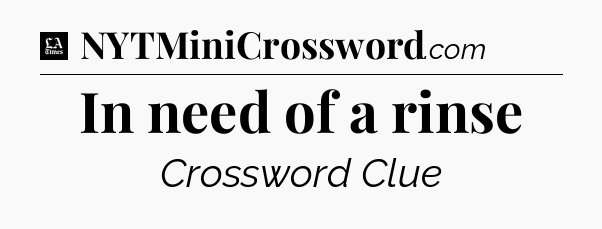 In need of a rinse - LA Times Crossword