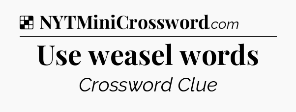 Solution: Use weasel words - NYT Crossword
