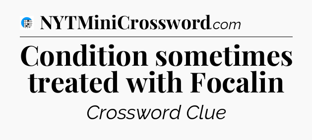 Condition sometimes treated with Focalin Crossword Clue