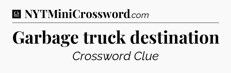 Garbage truck destination - LA Times Crossword