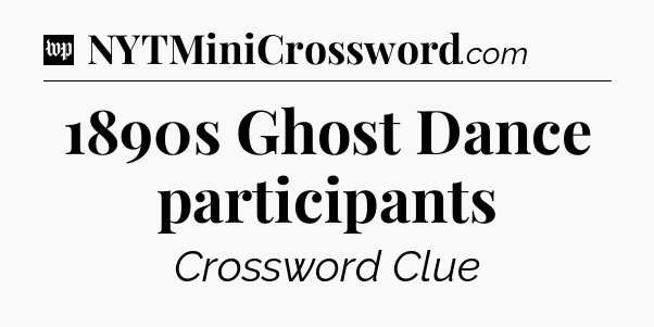 1890s Ghost Dance participants Crossword Clue
