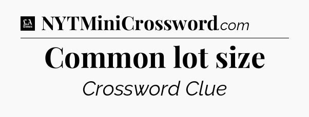 Common lot size - LA Times Crossword