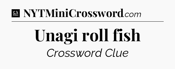 Unagi roll fish - LA Times Crossword