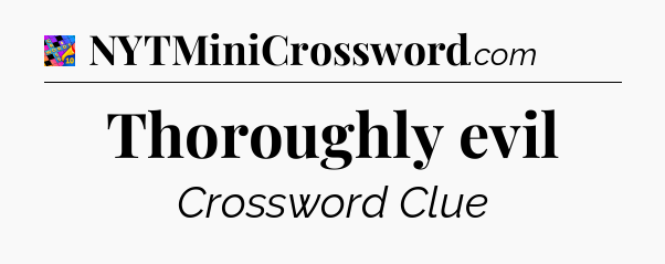 Thoroughly evil Crossword Clue