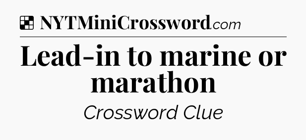 Solution: Lead-in to marine or marathon - NYT Crossword