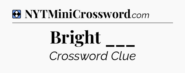 Solution: Bright ___ - NYT Mini Crossword
