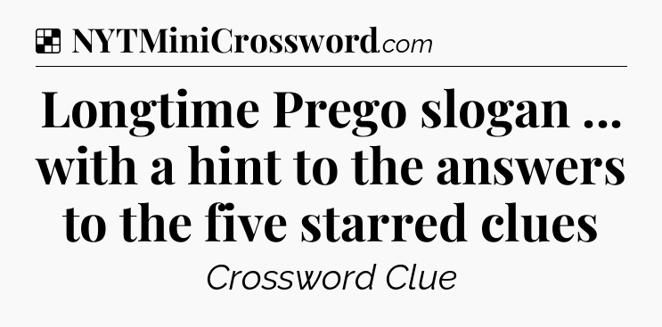 Solution: Longtime Prego slogan ... with a hint to the answers to the five starred clues - NYT Crossword