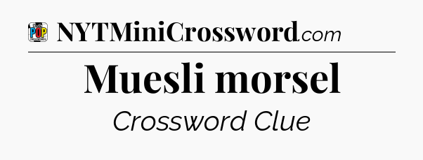 Muesli morsel Crossword Clue