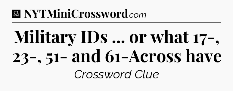 Military IDs ... or what 17-, 23-, 51- and 61-Across have - LA Times Crossword