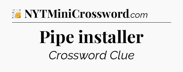 Pipe installer - 7 Little Words