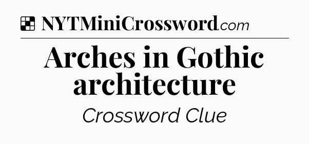 Solution: Arches in Gothic architecture - NYT Crossword