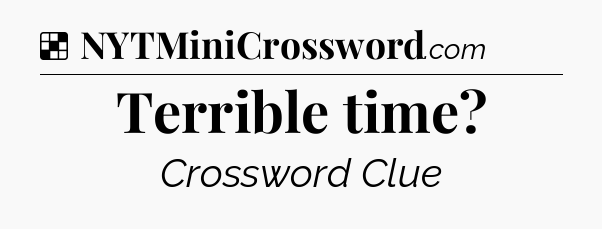 Solution: Terrible time - NYT Crossword