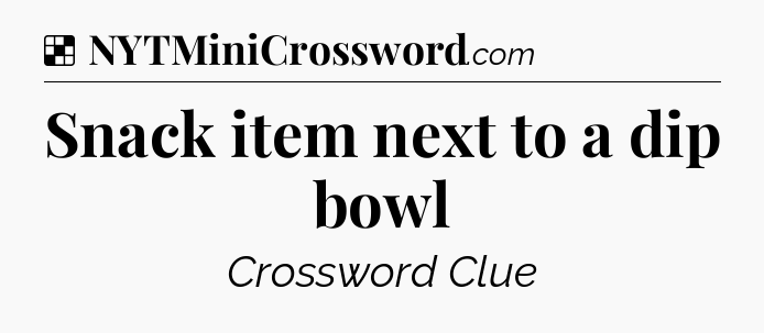 Solution: Snack item next to a dip bowl - NYT Crossword