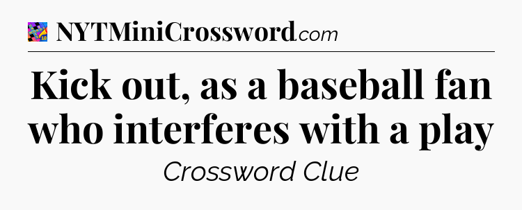 Kick out, as a baseball fan who interferes with a play Crossword Clue
