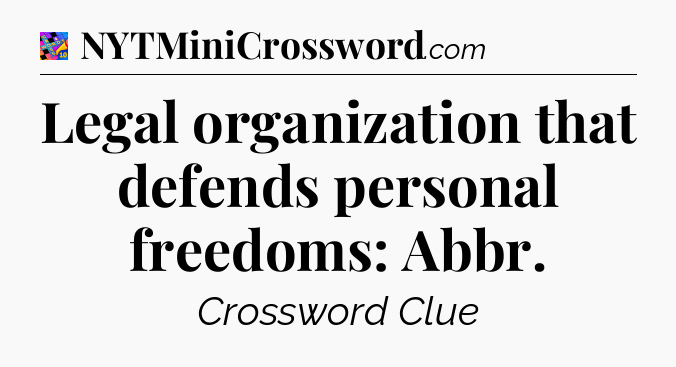 Legal organization that defends personal freedoms: Abbr Crossword Clue