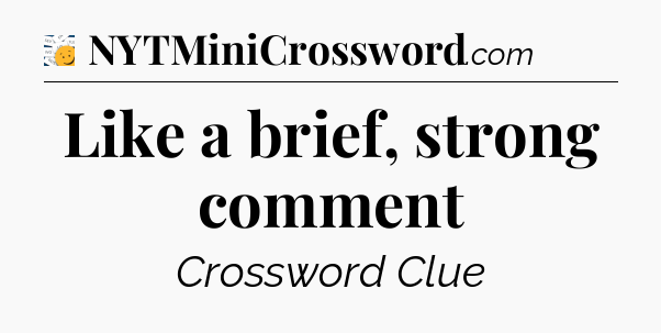 Like a brief, strong comment - 7 Little Words