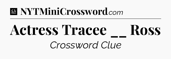 Actress Tracee __ Ross - LA Times Crossword
