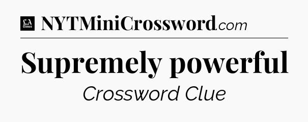 Supremely powerful - LA Times Crossword
