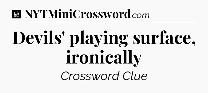 Devils' playing surface, ironically - LA Times Crossword