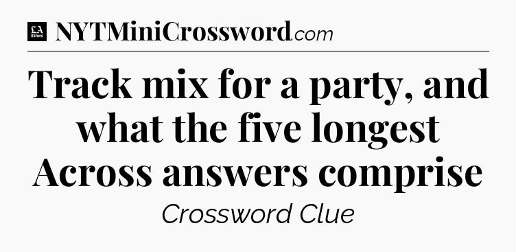 Track mix for a party, and what the five longest Across answers comprise - LA Times Crossword