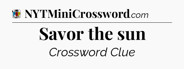 Savor the sun Crossword Clue
