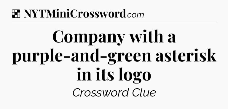Solution: Company with a purple-and-green asterisk in its logo - NYT Crossword
