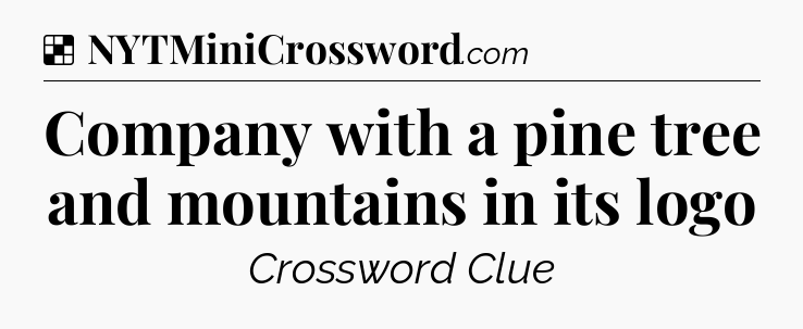 Solution: Company with a pine tree and mountains in its logo - NYT Crossword