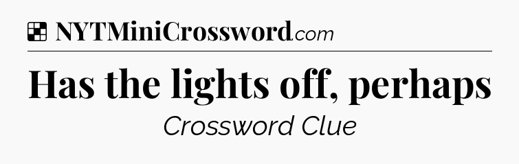 Solution: Has the lights off, perhaps - NYT Crossword