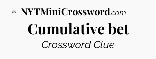 Cumulative bet - WSJ Crossword