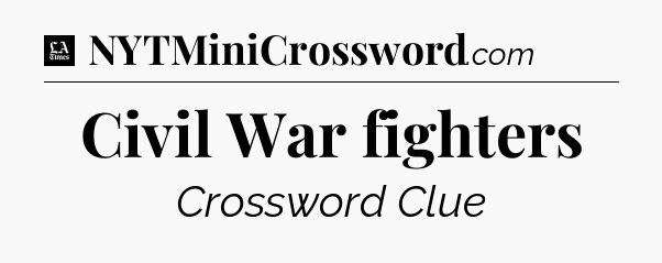 Civil War fighters - LA Times Crossword