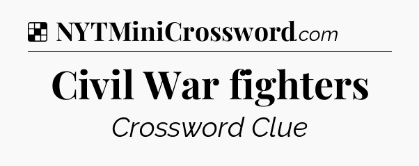 Solution: Civil War fighters - NYT Crossword