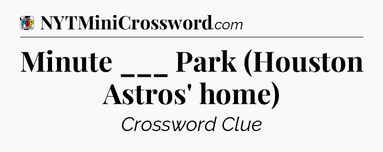Minute ___ Park (Houston Astros' home) Crossword Clue