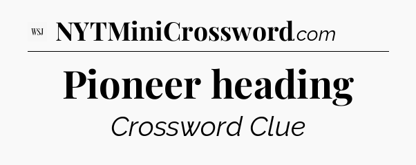Pioneer heading - WSJ Crossword