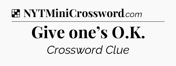 Solution: Give one’s O.K - NYT Crossword