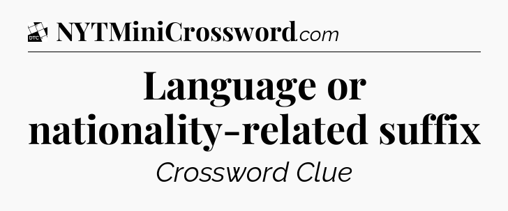 Language or nationality-related suffix - Daily Themed Classic Crossword