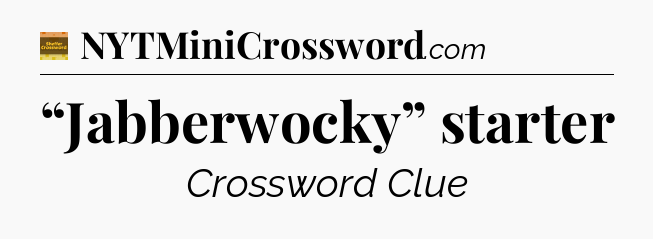 “Jabberwocky” starter - Eugene Sheffer Crossword