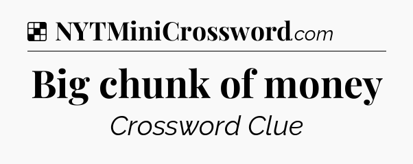 Solution: Big chunk of money - NYT Crossword