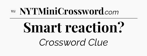 Smart reaction - WSJ Crossword