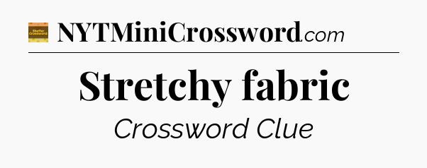 Stretchy fabric - Eugene Sheffer Crossword