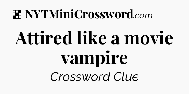 Solution: Attired like a movie vampire - NYT Crossword
