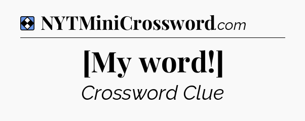 Solution: [My word!] - NYT Mini Crossword