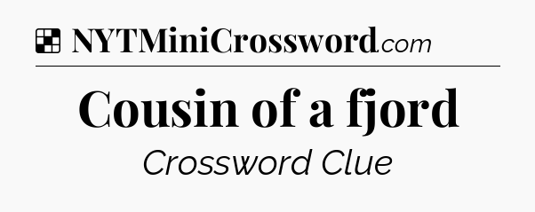 Solution: Cousin of a fjord - NYT Crossword