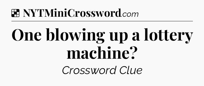 Solution: One blowing up a lottery machine - NYT Crossword
