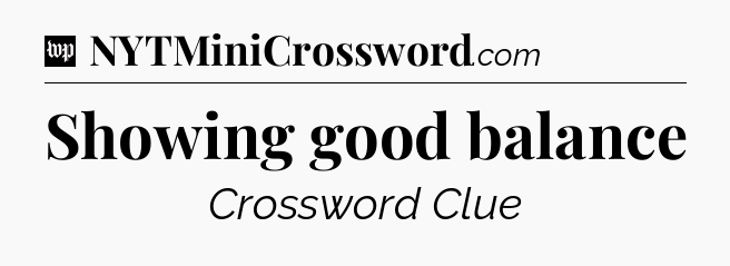 Showing good balance Crossword Clue