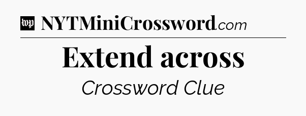 Extend across Crossword Clue