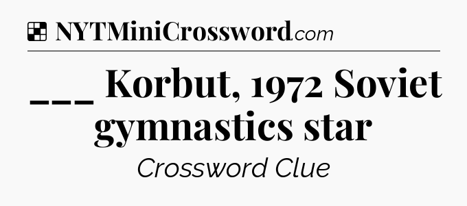 Solution: ___ Korbut, 1972 Soviet gymnastics star - NYT Crossword