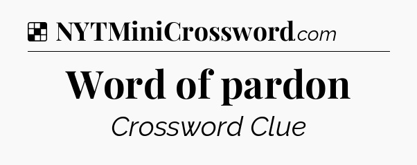Solution: Word of pardon - NYT Crossword