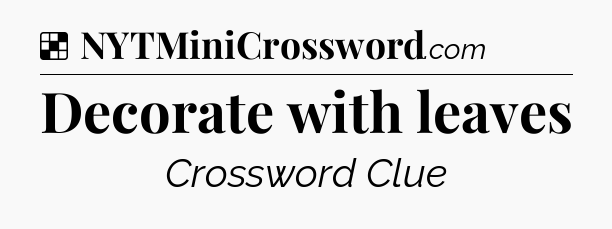 Solution: Decorate with leaves - NYT Crossword
