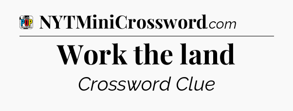 Work the land Crossword Clue