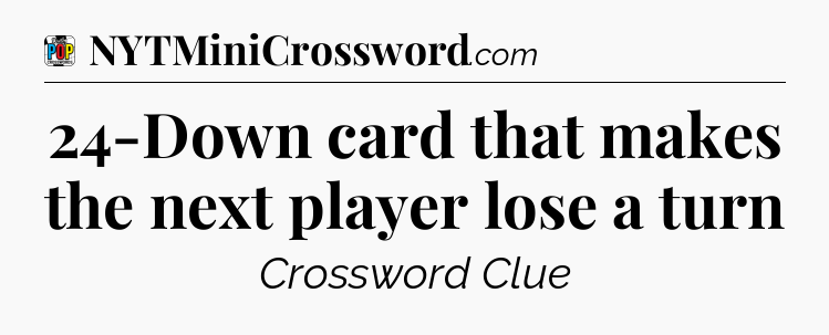 24-Down card that makes the next player lose a turn Crossword Clue